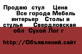 Продаю  стул  › Цена ­ 4 000 - Все города Мебель, интерьер » Столы и стулья   . Свердловская обл.,Сухой Лог г.